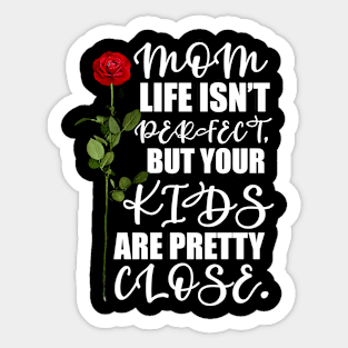 Mother's Day Gift Mom, life isn't perfect, but your kids are pretty close. Sticker